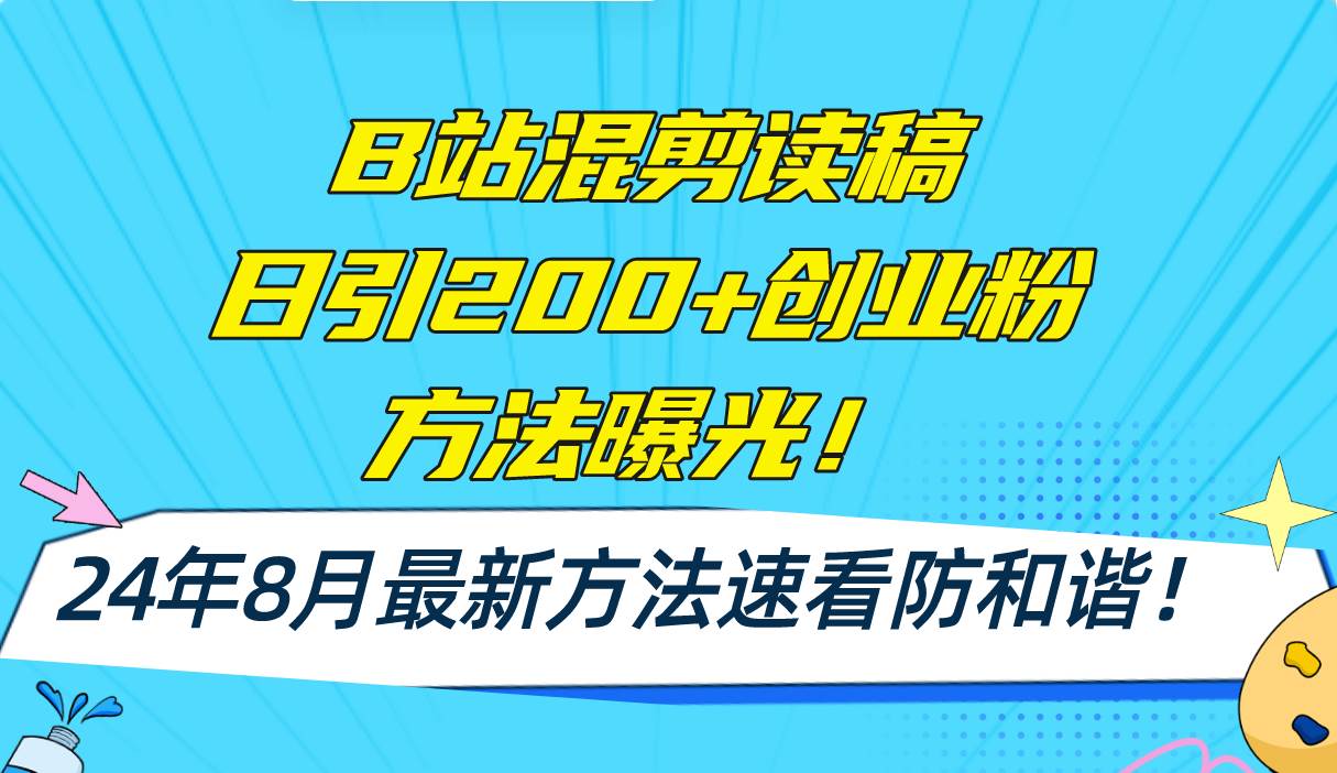 B站混剪读稿日引200+创业粉方法4.0曝光,24年8月最新方法Ai一键操作 速...-自荐云信息速递