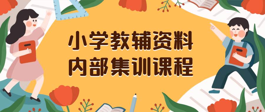小学教辅资料,内部集训保姆级教程。私域一单收益29-129(教程+资料)-自荐云信息速递