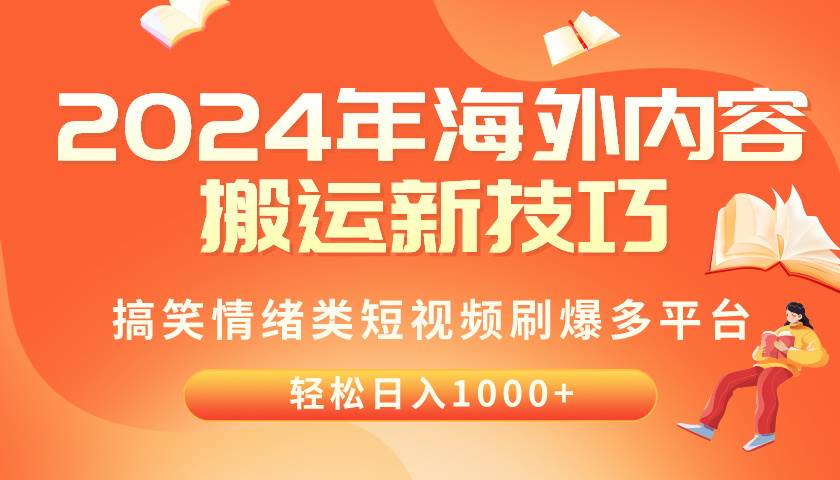 2024年海外内容搬运技巧，搞笑情绪类短视频刷爆多平台，轻松日入千元-自荐云信息速递
