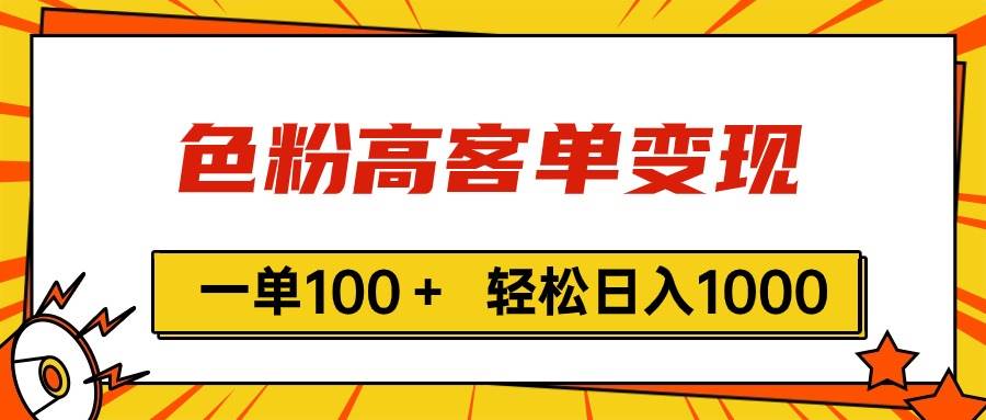色粉高客单变现，一单100＋ 轻松日入1000,vx加到频繁-自荐云信息速递
