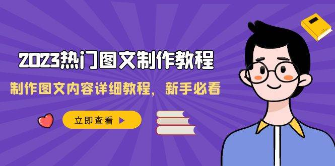 2023热门图文-制作教程，制作图文内容详细教程，新手必看（30节课）-自荐云信息速递