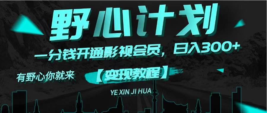 《野心计划》一分钱卖影视会员，日入300+-自荐云信息速递