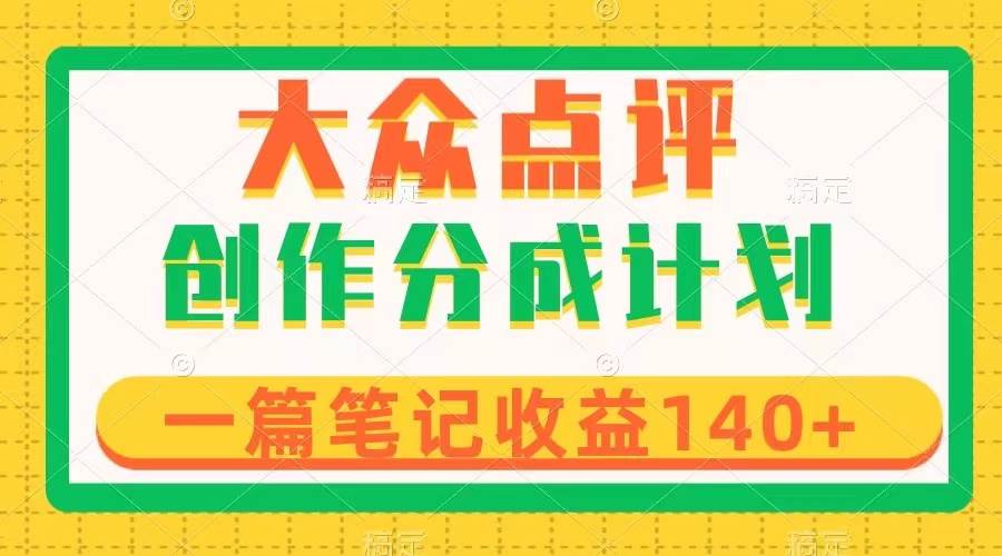 大众点评创作分成，一篇笔记收益140+，新风口第一波，作品制作简单-自荐云信息速递