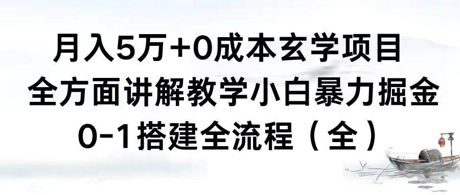 月入5万+0成本玄学项目，全方面讲解教学，0-1搭建全流程（全）小白暴力掘金-自荐云信息速递