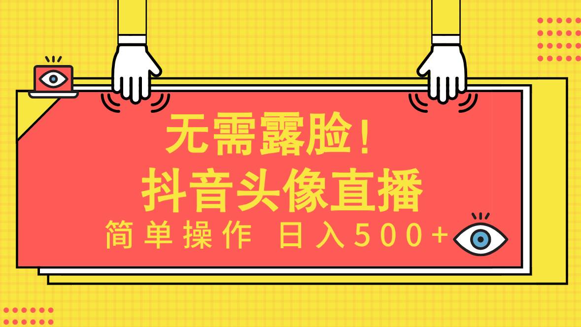 无需露脸！Ai头像直播项目，简单操作日入500+！-自荐云信息速递