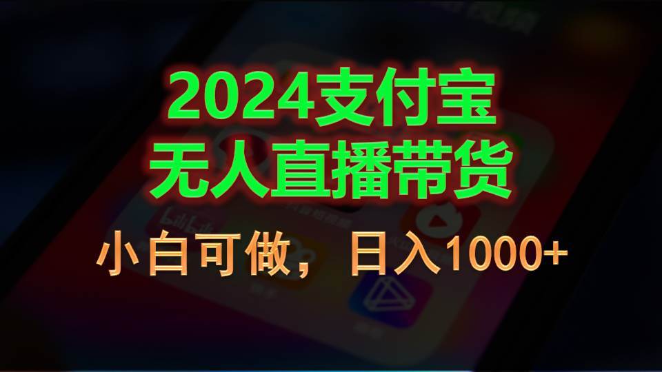 2024支付宝无人直播带货,小白可做,日入1000+-自荐云信息速递