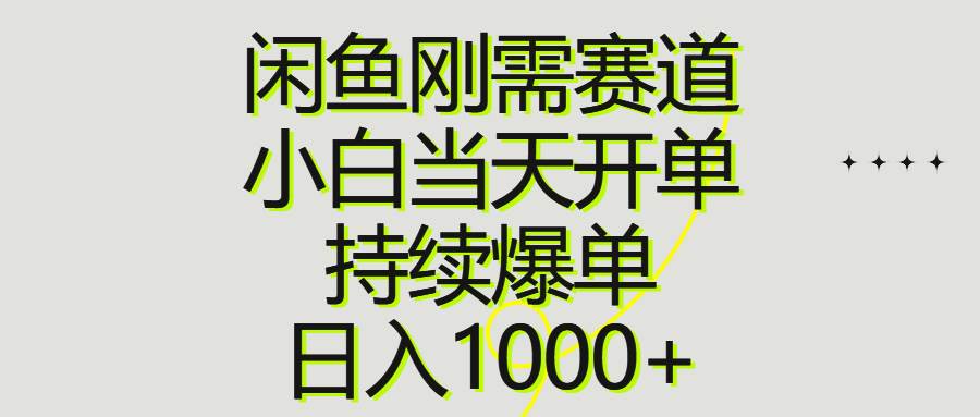 闲鱼刚需赛道，小白当天开单，持续爆单，日入1000+-自荐云信息速递