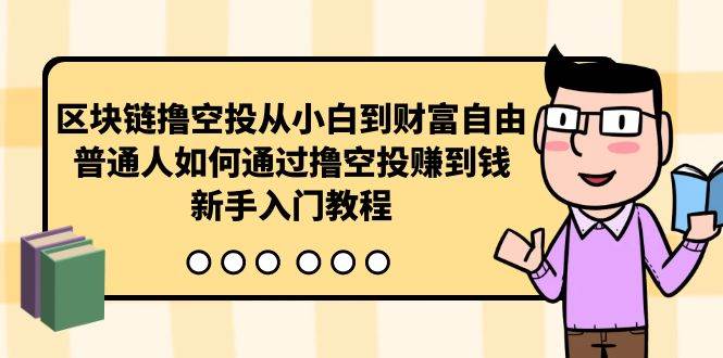 区块链撸空投从小白到财富自由，普通人如何通过撸空投赚钱，新手入门教程-自荐云信息速递