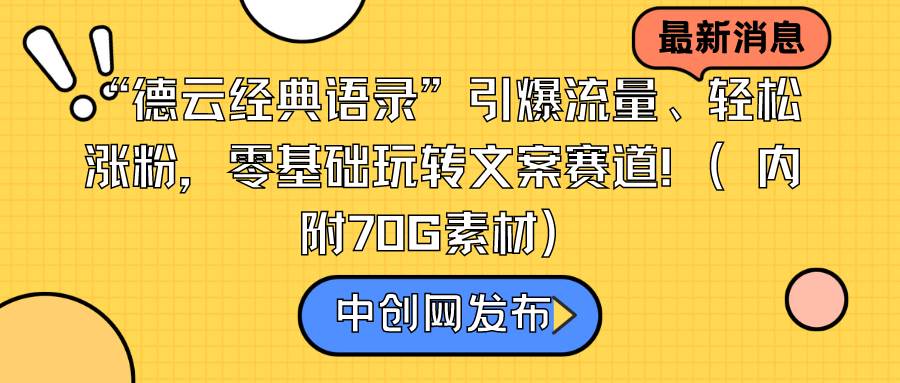 “德云经典语录”引爆流量、轻松涨粉，零基础玩转文案赛道（内附70G素材）-自荐云信息速递