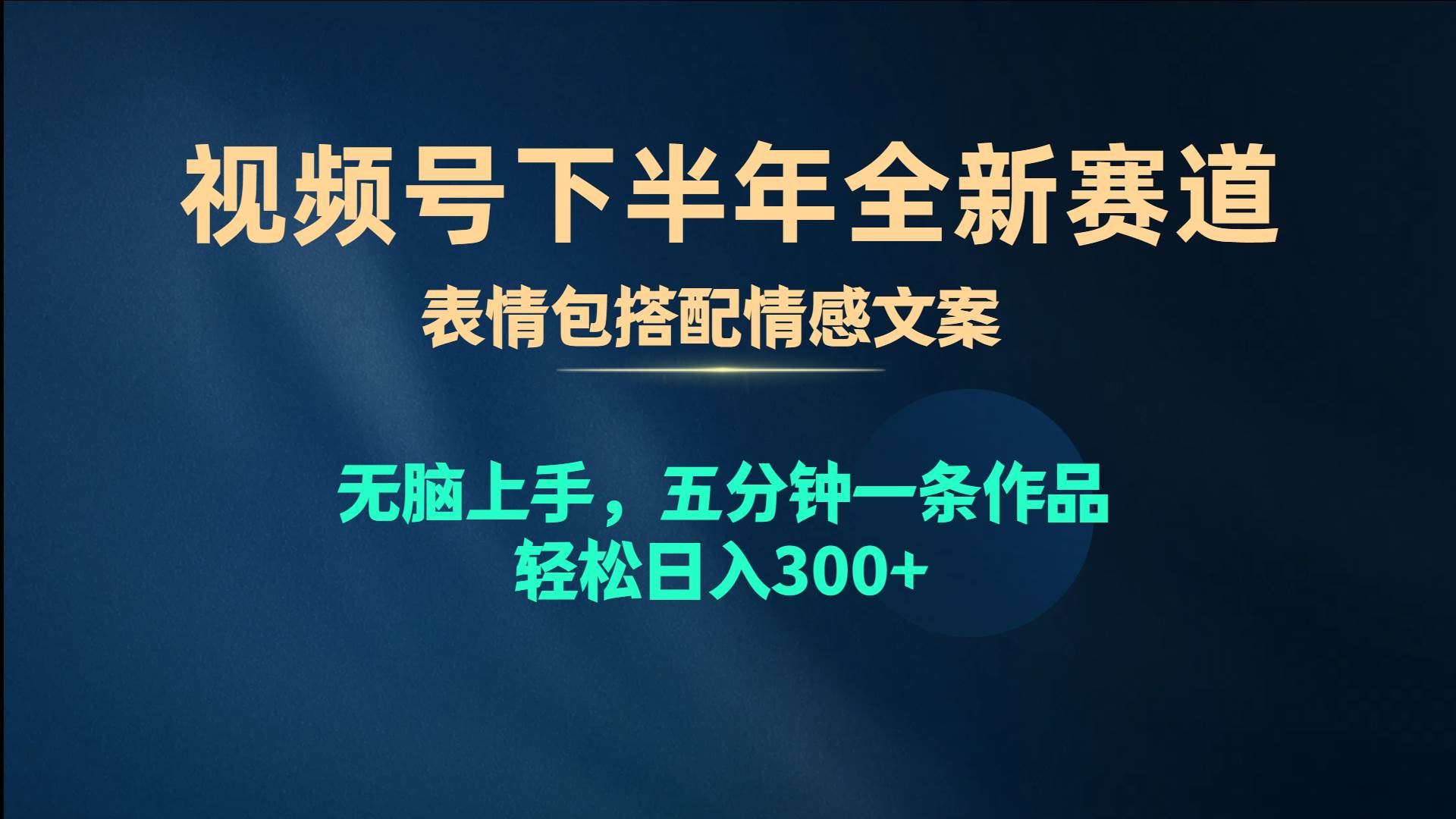 视频号下半年全新赛道，表情包搭配情感文案 无脑上手，五分钟一条作品...-自荐云信息速递