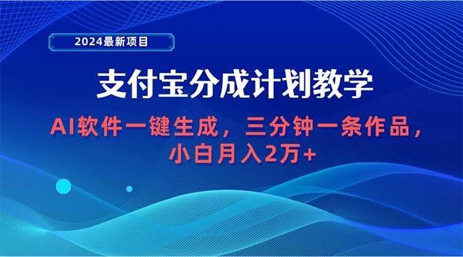 2024最新项目，支付宝分成计划 AI软件一键生成，三分钟一条作品，小白月…-自荐云信息速递