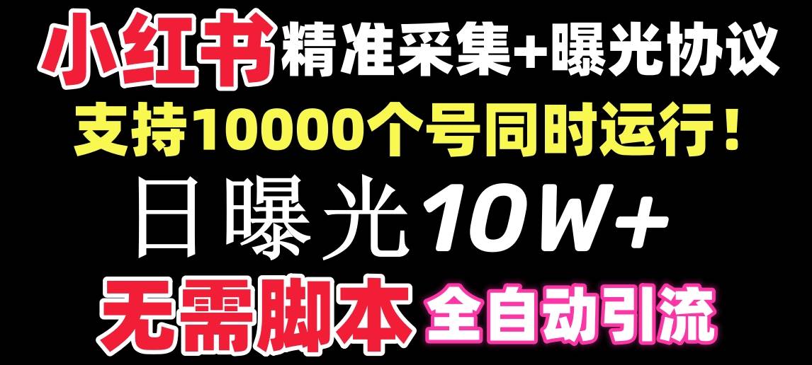 【价值10万！】小红书全自动采集+引流协议一体版！无需手机，支持10000-自荐云信息速递