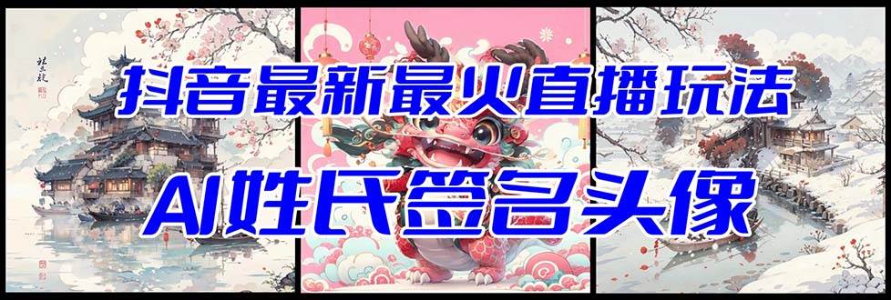 抖音最新最火Ai姓氏签名头像直播玩法(含开播视频教程+头像AI自动生成软件)-自荐云信息速递