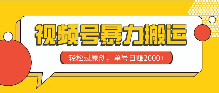 视频号暴力搬运，轻松过原创，单号日赚2000+-自荐云信息速递