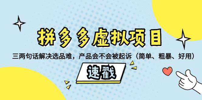 拼多多虚拟项目：三两句话解决选品难，一个方法判断产品容不容易被投诉，产品会不会被起诉（简单、粗暴、好用）-自荐云信息速递