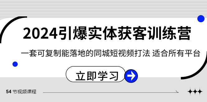2024·引爆实体获客训练营 一套可复制能落地的同城短视频打法 适合所有平台-自荐云信息速递