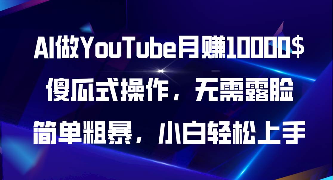 AI做YouTube月赚10000$，傻瓜式操作无需露脸，简单粗暴，小白轻松上手-自荐云信息速递