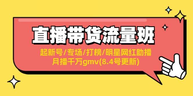 直播带货流量班：起新号/专场/打榜/明星网红助播/月播千万gmv(8.4号更新)-自荐云信息速递