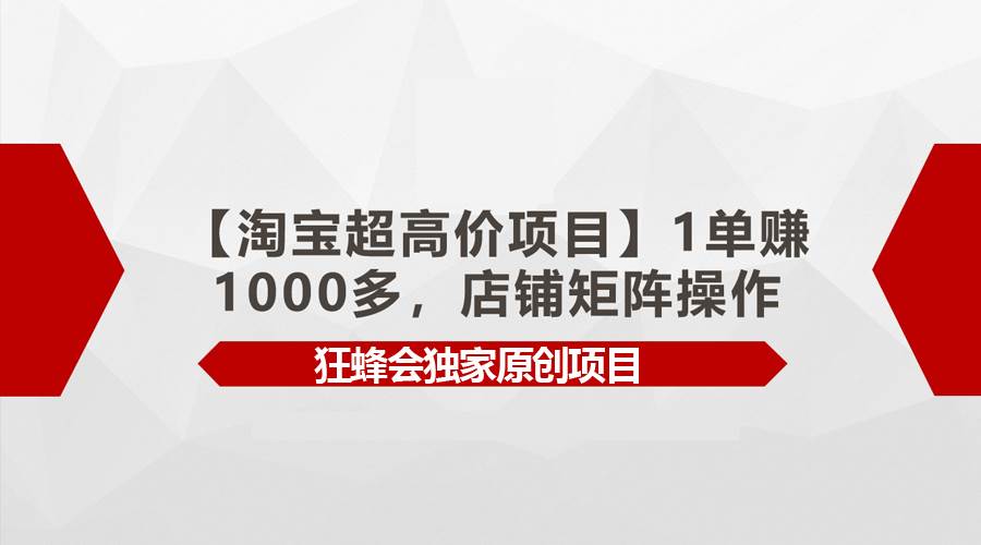 【淘宝超高价项目】1单赚1000多，店铺矩阵操作-自荐云信息速递