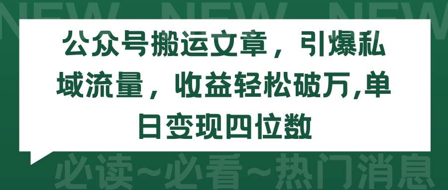 公众号搬运文章，引爆私域流量，收益轻松破万，单日变现四位数-自荐云信息速递