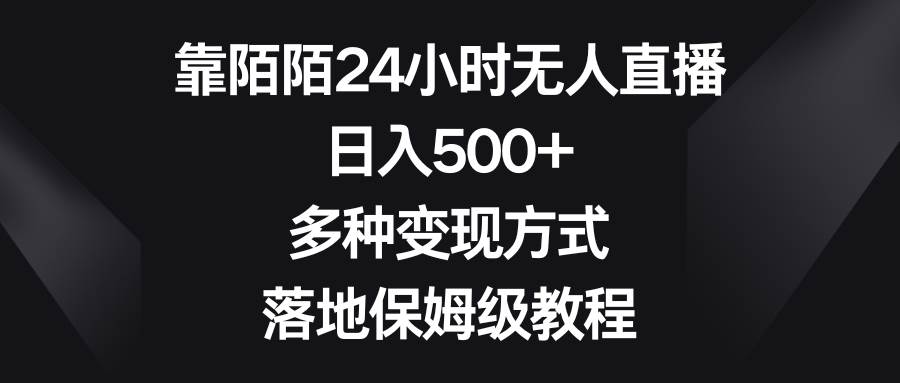 靠陌陌24小时无人直播，日入500+，多种变现方式，落地保姆级教程-自荐云信息速递