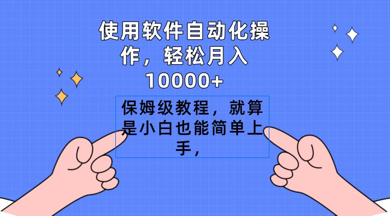 使用软件自动化操作，轻松月入10000+，保姆级教程，就算是小白也能简单上手-自荐云信息速递