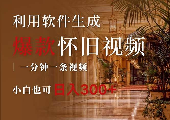 一键生成原创爆款怀旧视频，情怀爆款玩法，小白也可日入300+-自荐云信息速递