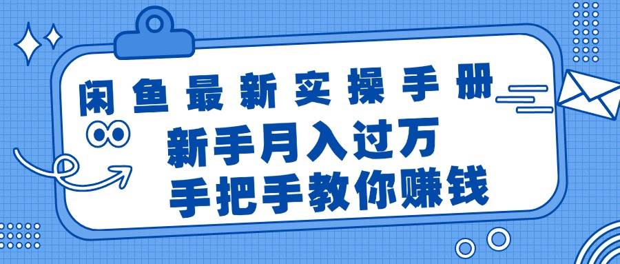 闲鱼最新实操手册，手把手教你赚钱，新手月入过万轻轻松松-自荐云信息速递