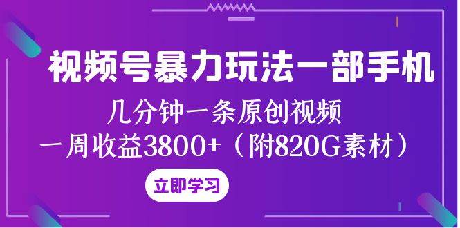 视频号暴力玩法一部手机 几分钟一条原创视频 一周收益3800+（附820G素材）-自荐云信息速递
