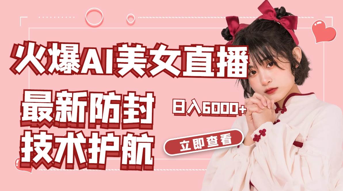 火爆AI美女舞蹈直播，最新防封技术保驾护航，礼物收到手软，日入6000+-自荐云信息速递