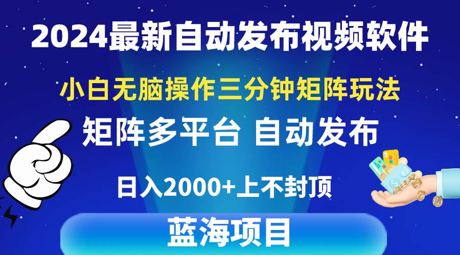 2024最新视频矩阵玩法，小白无脑操作，轻松操作，3分钟一个视频，日入2k+-自荐云信息速递