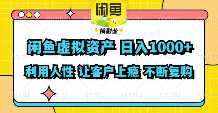 闲鱼虚拟资产  日入1000+ 利用人性 让客户上瘾 不停地复购-自荐云信息速递
