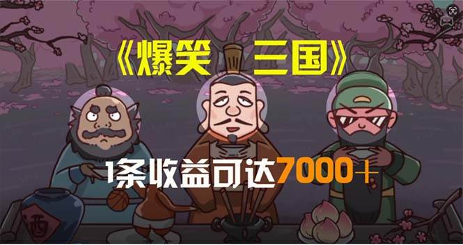 爆笑三国，条条爆款，5分钟1条原创视频，一条收益7000＋，一键分发多平…-自荐云信息速递