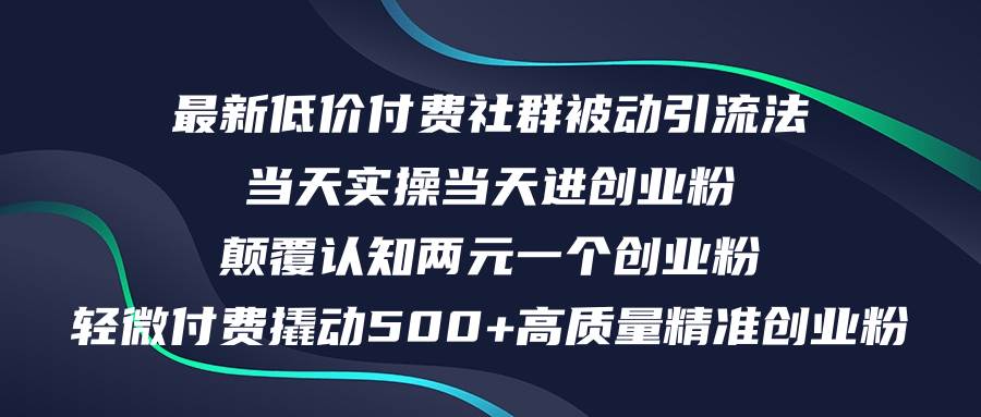 最新低价付费社群日引500+高质量精准创业粉,当天实操当天进创业粉,日...-自荐云信息速递