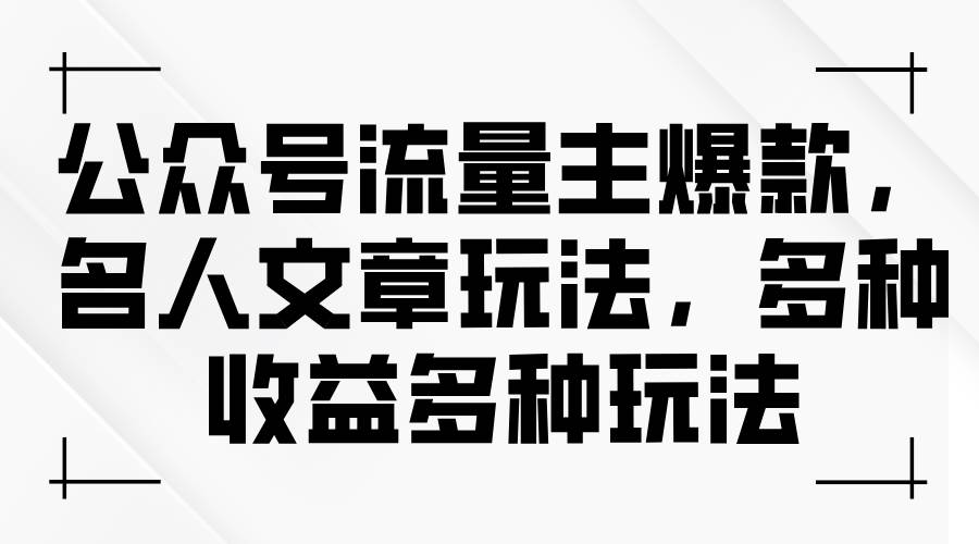 公众号流量主爆款，名人文章玩法，多种收益多种玩法-自荐云信息速递