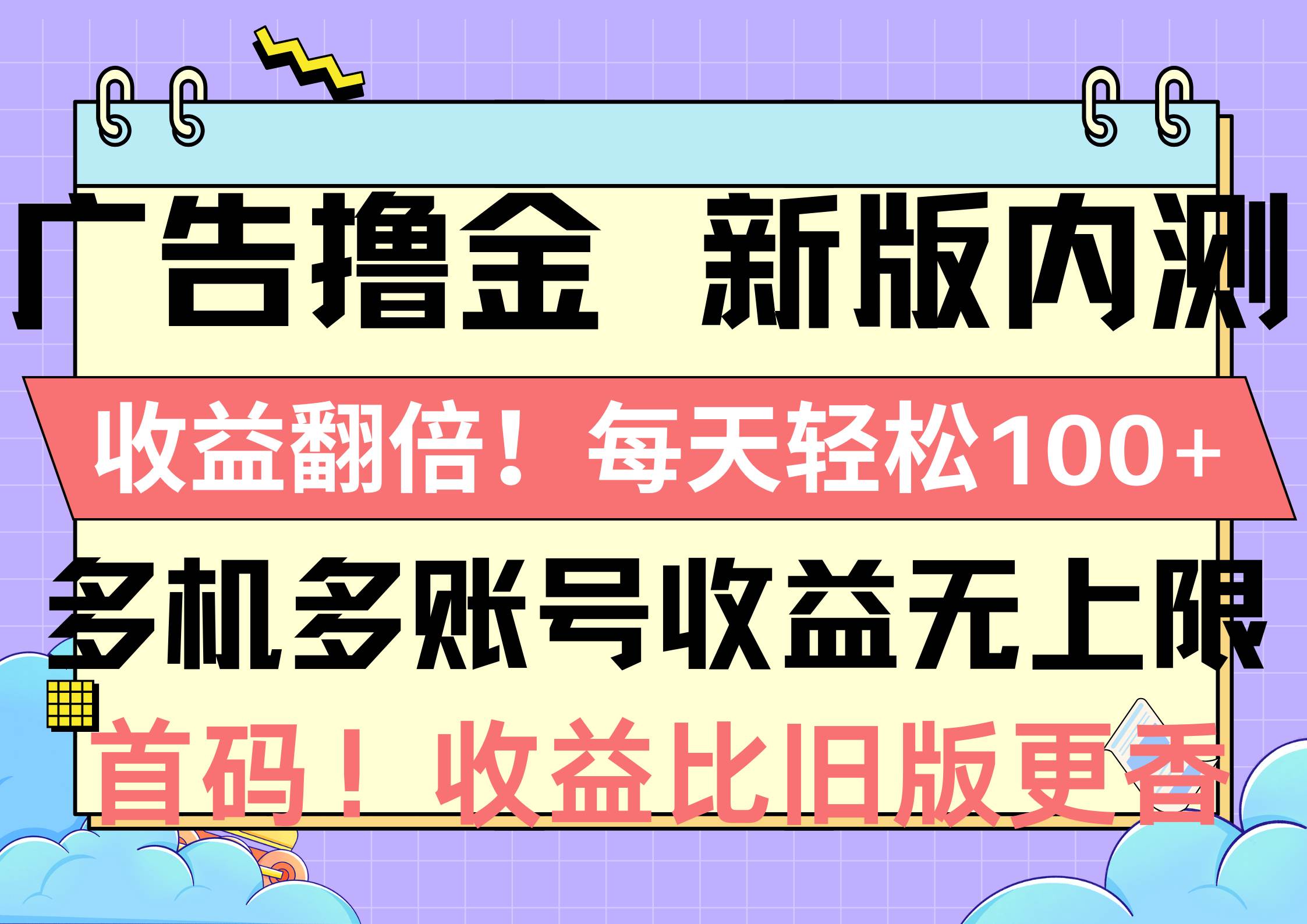 广告撸金新版内测，收益翻倍！每天轻松100+，多机多账号收益无上限，抢…-自荐云信息速递