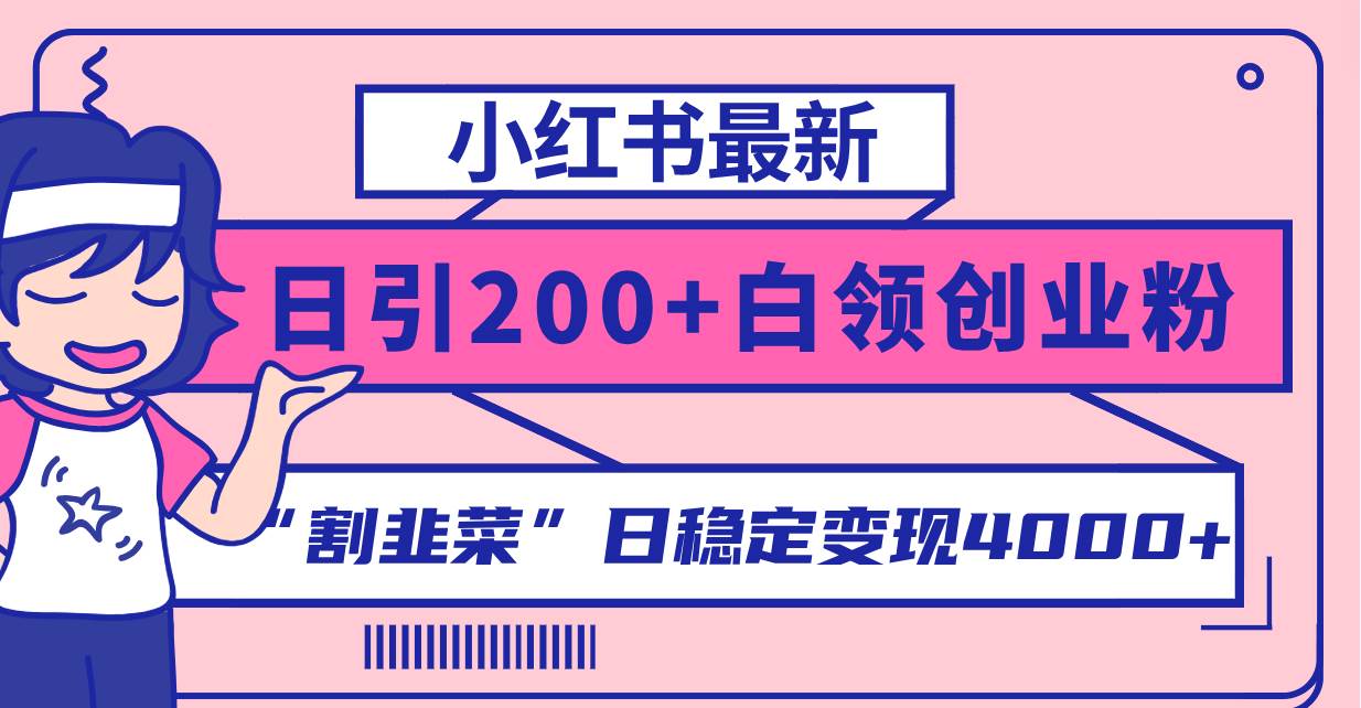 小红书最新日引200+创业粉”割韭菜“日稳定变现4000+实操教程！-自荐云信息速递