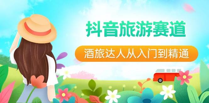 抖音旅游赛道酒 旅达人从入门到精通:直播+短视频+旅游 未来5年风口-自荐云信息速递