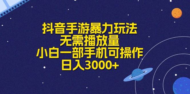 抖音手游暴力玩法，无需播放量，小白一部手机可操作，日入3000+-自荐云信息速递