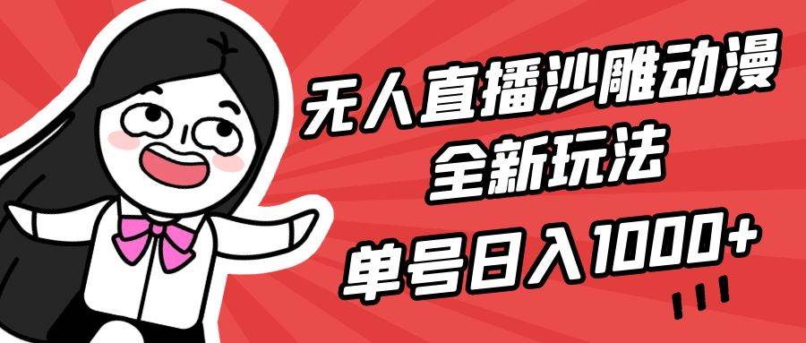 无人直播沙雕动漫全新玩法，单号日入1000+，小白可做，详细教程-自荐云信息速递