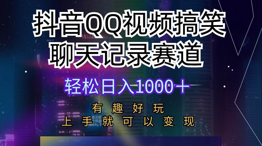 抖音QQ视频搞笑聊天记录赛道 有趣好玩 新手上手就可以变现 轻松日入1000＋-自荐云信息速递