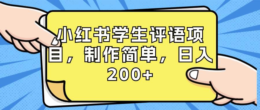 小红书学生评语项目，制作简单，日入200+（附资源素材）-自荐云信息速递