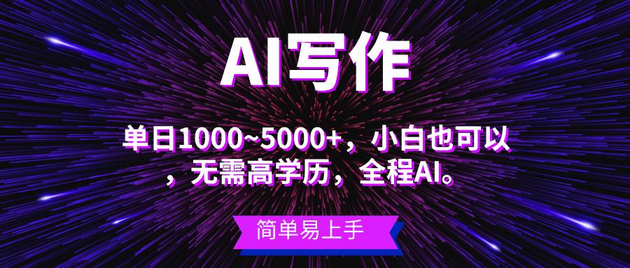 蓝海长期项目，AI写作，主副业都可以，单日3000+左右，小白都能做。-自荐云信息速递