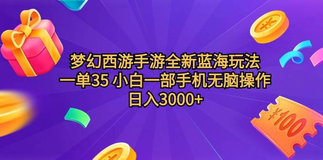 梦幻西游手游全新蓝海玩法 一单35 小白一部手机无脑操作 日入3000+轻轻...-自荐云信息速递