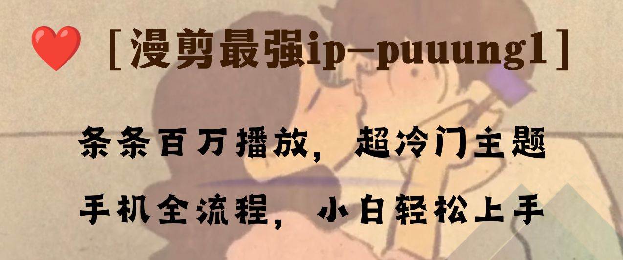 条条百万播放，漫剪最强冷门ip-puuung1，手机全流程，小白轻松学会！-自荐云信息速递