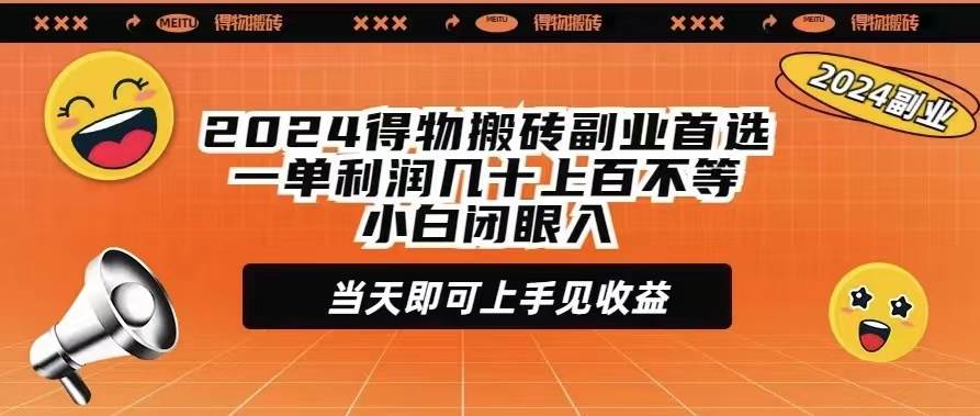 2024得物搬砖副业首选一单利润几十上百不等小白闭眼当天即可上手见收益-自荐云信息速递