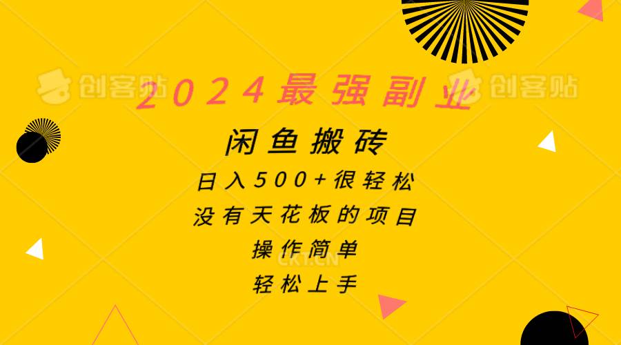2024最强副业，闲鱼搬砖日入500+很轻松，操作简单，轻松上手-自荐云信息速递