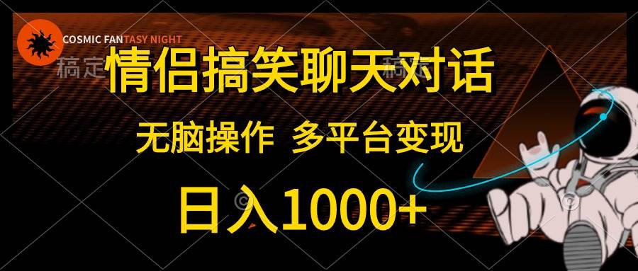 情侣搞笑聊天对话，日入1000+,无脑操作，多平台变现-自荐云信息速递