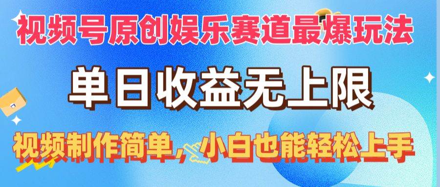 视频号原创娱乐赛道最爆玩法，单日收益无上限，视频制作简单，小白也能…-自荐云信息速递