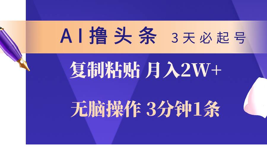 AI撸头条3天必起号，无脑操作3分钟1条，复制粘贴轻松月入2W+-自荐云信息速递